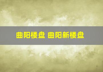 曲阳楼盘 曲阳新楼盘